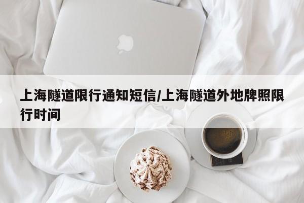 上海隧道限行通知短信/上海隧道外地牌照限行时间