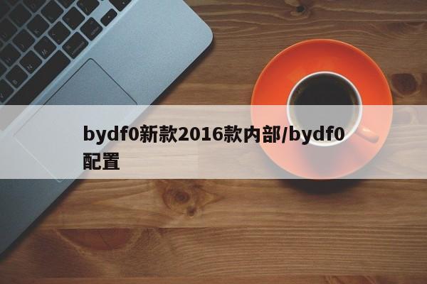bydf0新款2016款内部/bydf0配置