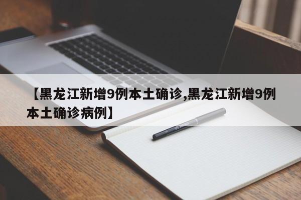 【黑龙江新增9例本土确诊,黑龙江新增9例本土确诊病例】