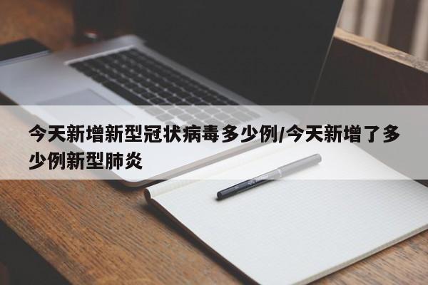 今天新增新型冠状病毒多少例/今天新增了多少例新型肺炎