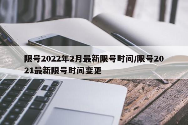 限号2022年2月最新限号时间/限号2021最新限号时间变更