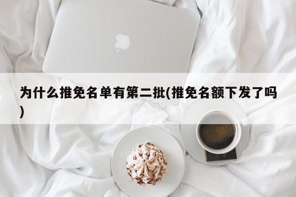 为什么推免名单有第二批(推免名额下发了吗)