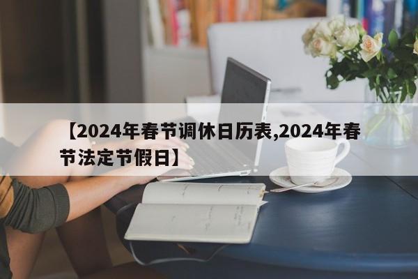 【2024年春节调休日历表,2024年春节法定节假日】