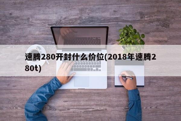速腾280开封什么价位(2018年速腾280t)