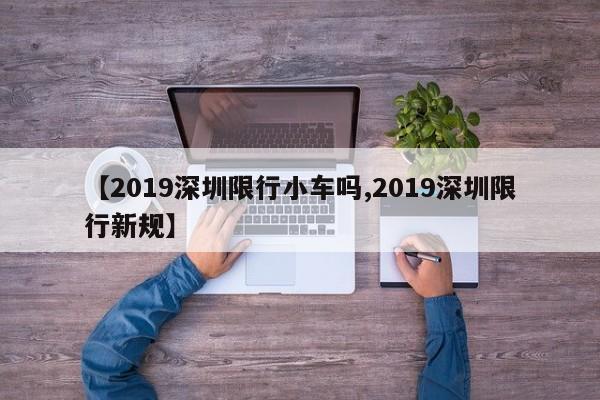 【2019深圳限行小车吗,2019深圳限行新规】