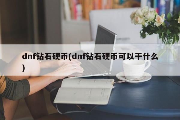 dnf钻石硬币(dnf钻石硬币可以干什么)