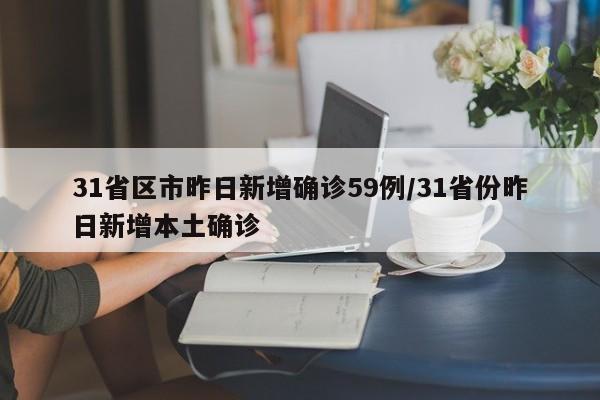 31省区市昨日新增确诊59例/31省份昨日新增本土确诊