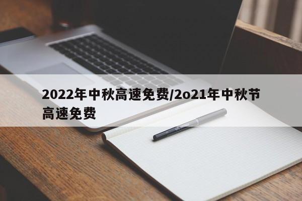2022年中秋高速免费/2o21年中秋节高速免费