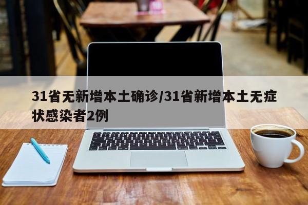 31省无新增本土确诊/31省新增本土无症状感染者2例