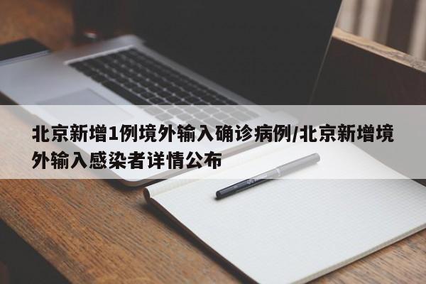 北京新增1例境外输入确诊病例/北京新增境外输入感染者详情公布