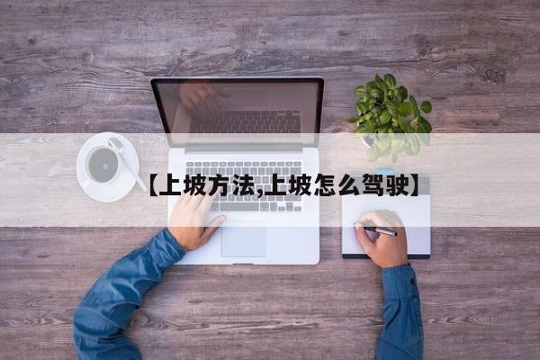 【上坡方法,上坡怎么驾驶】