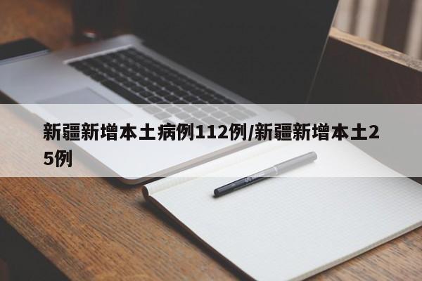 新疆新增本土病例112例/新疆新增本土25例