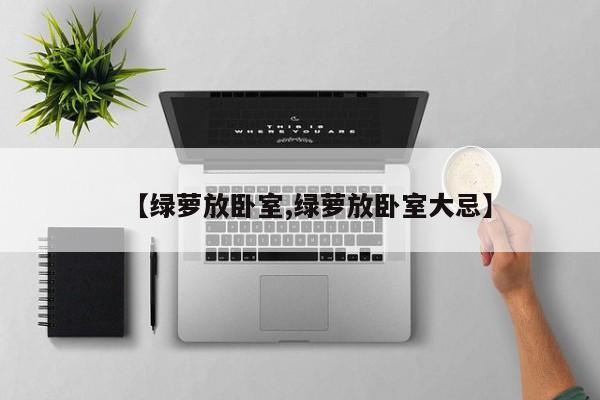 【绿萝放卧室,绿萝放卧室大忌】