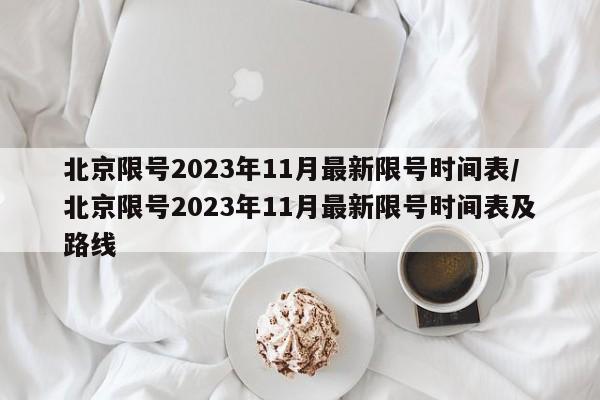 北京限号2023年11月最新限号时间表/北京限号2023年11月最新限号时间表及路线