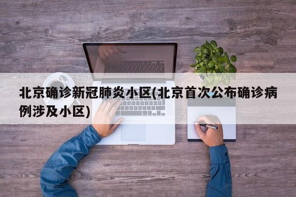 北京确诊新冠肺炎小区(北京首次公布确诊病例涉及小区)