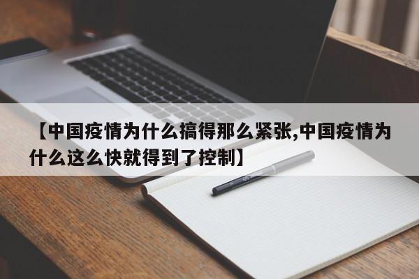 【中国疫情为什么搞得那么紧张,中国疫情为什么这么快就得到了控制】