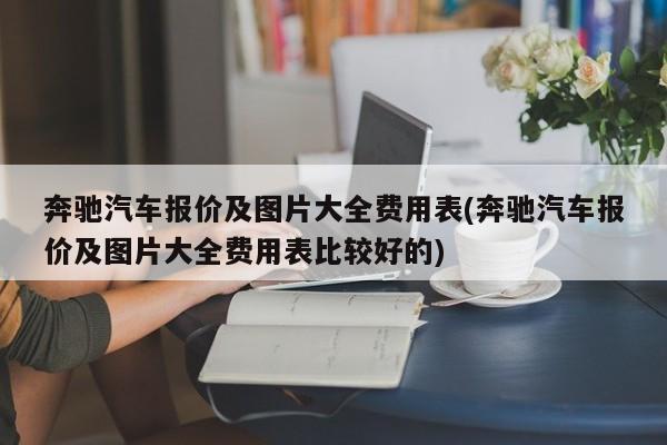 奔驰汽车报价及图片大全费用表(奔驰汽车报价及图片大全费用表比较好的)