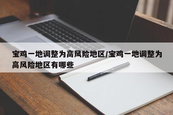 宝鸡一地调整为高风险地区/宝鸡一地调整为高风险地区有哪些