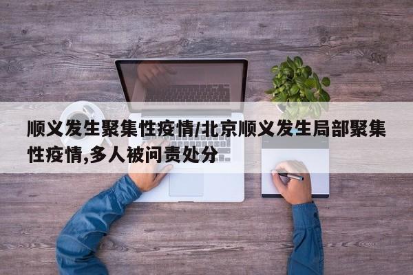 顺义发生聚集性疫情/北京顺义发生局部聚集性疫情,多人被问责处分