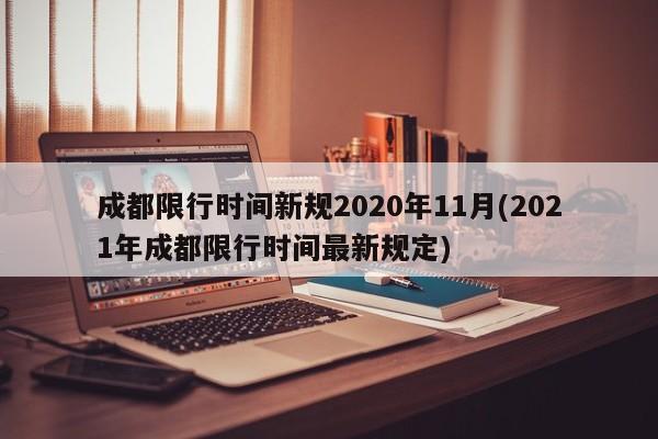 成都限行时间新规2020年11月(2021年成都限行时间最新规定)
