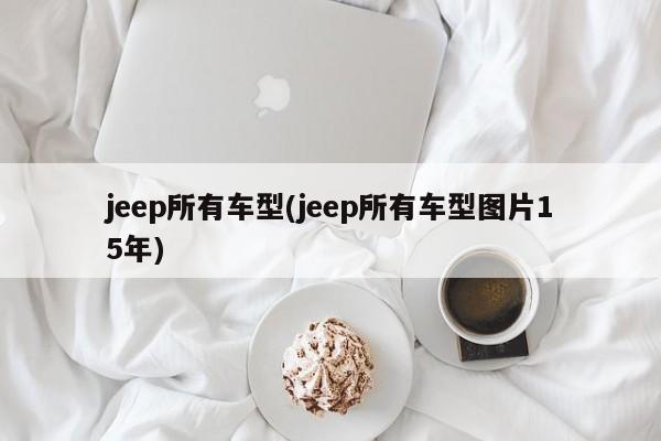 jeep所有车型(jeep所有车型图片15年)