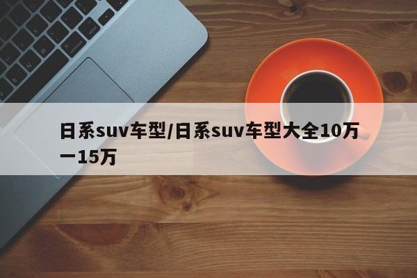 日系suv车型/日系suv车型大全10万一15万