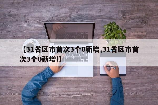 【31省区市首次3个0新增,31省区市首次3个0新增l】
