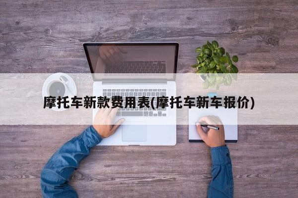 摩托车新款费用表(摩托车新车报价)