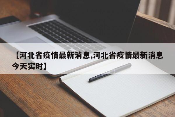 【河北省疫情最新消息,河北省疫情最新消息今天实时】