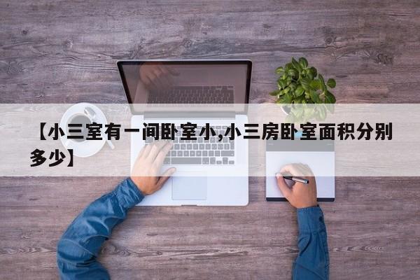 【小三室有一间卧室小,小三房卧室面积分别多少】