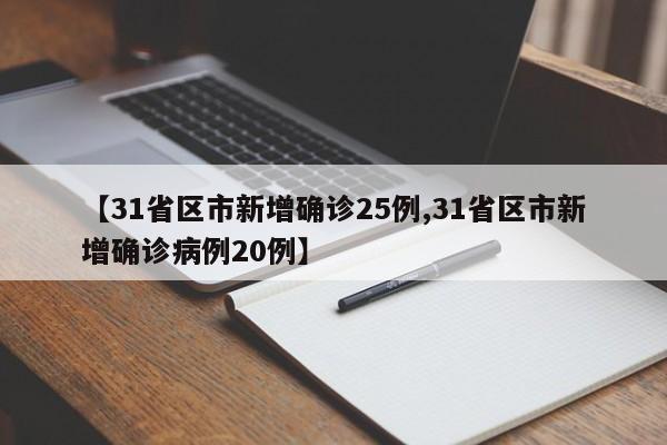 【31省区市新增确诊25例,31省区市新增确诊病例20例】