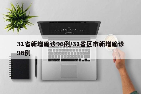 31省新增确诊96例/31省区市新增确诊96例