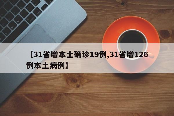 【31省增本土确诊19例,31省增126例本土病例】