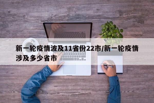 新一轮疫情波及11省份22市/新一轮疫情涉及多少省市