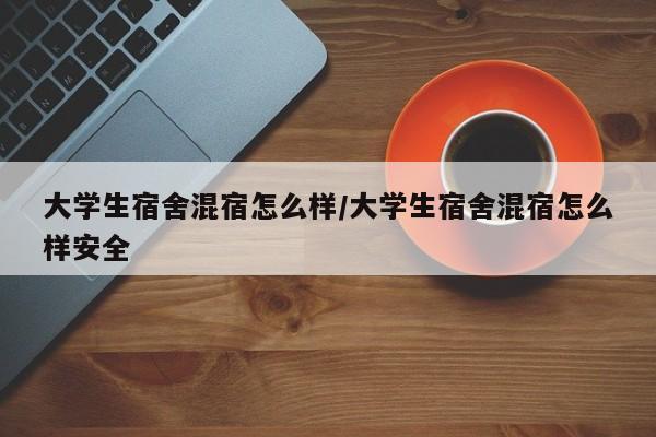 大学生宿舍混宿怎么样/大学生宿舍混宿怎么样安全