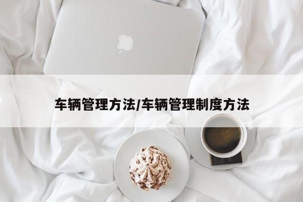 车辆管理方法/车辆管理制度方法