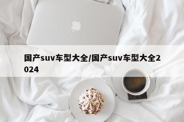 国产suv车型大全/国产suv车型大全2024