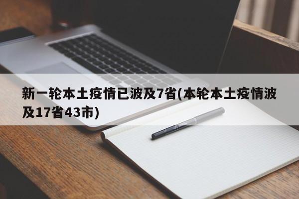新一轮本土疫情已波及7省(本轮本土疫情波及17省43市)
