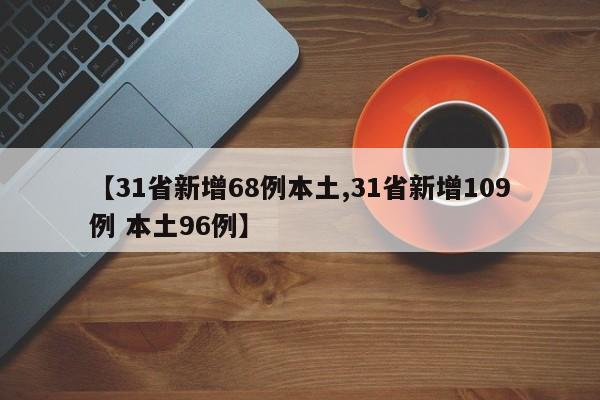 【31省新增68例本土,31省新增109例 本土96例】