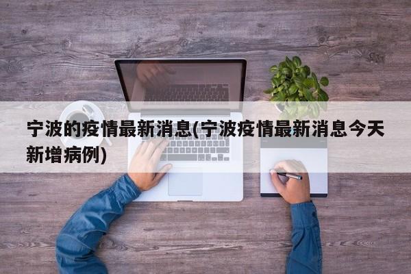 宁波的疫情最新消息(宁波疫情最新消息今天新增病例)