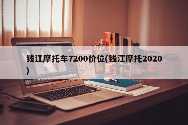 钱江摩托车7200价位(钱江摩托2020)