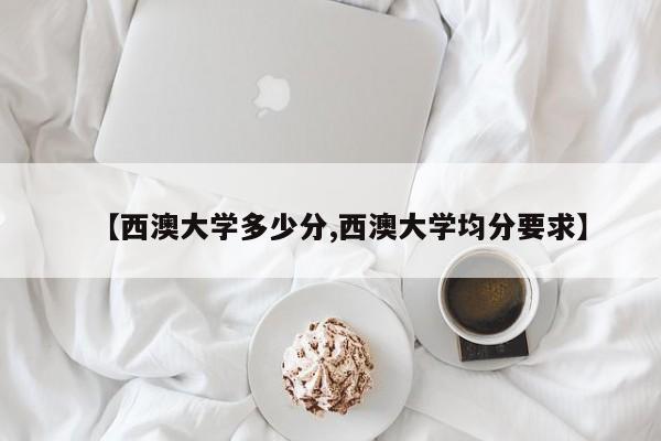 【西澳大学多少分,西澳大学均分要求】