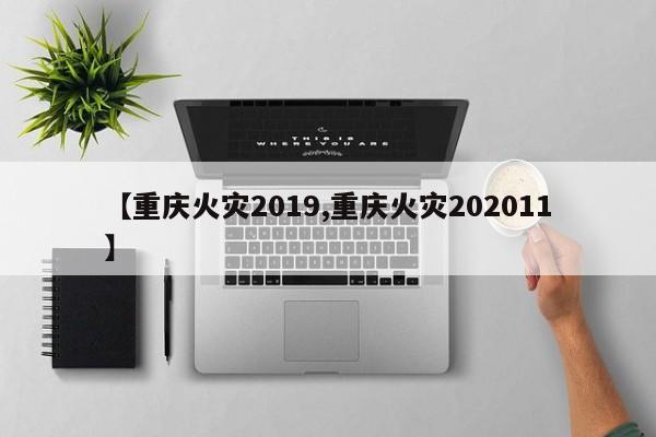 【重庆火灾2019,重庆火灾202011】
