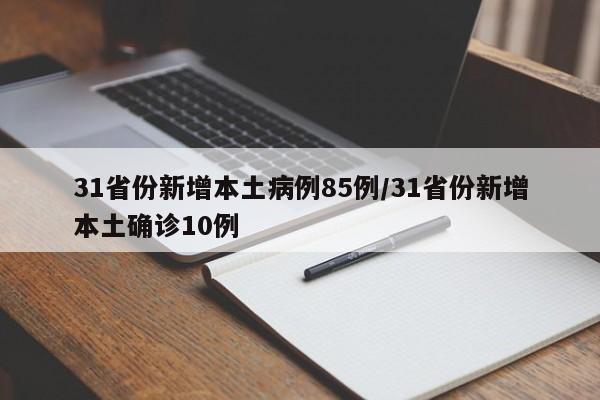 31省份新增本土病例85例/31省份新增本土确诊10例