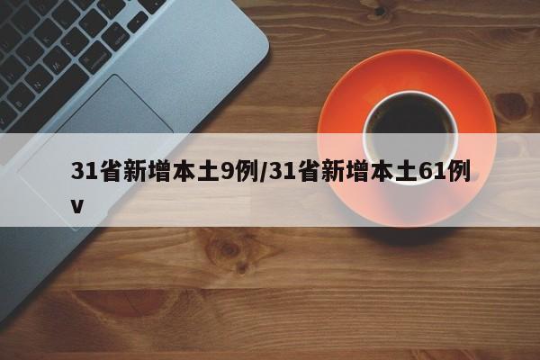 31省新增本土9例/31省新增本土61例v