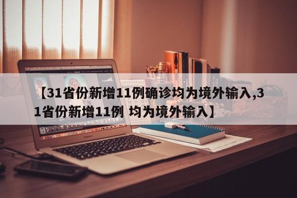【31省份新增11例确诊均为境外输入,31省份新增11例 均为境外输入】