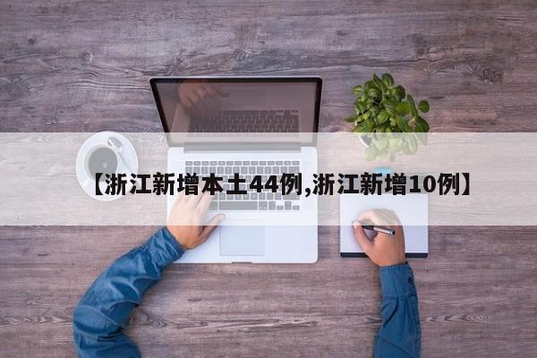 【浙江新增本土44例,浙江新增10例】