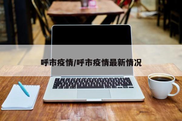 呼市疫情/呼市疫情最新情况
