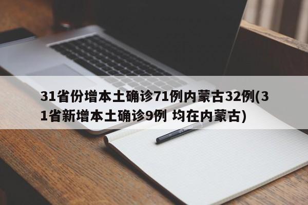 31省份增本土确诊71例内蒙古32例(31省新增本土确诊9例 均在内蒙古)
