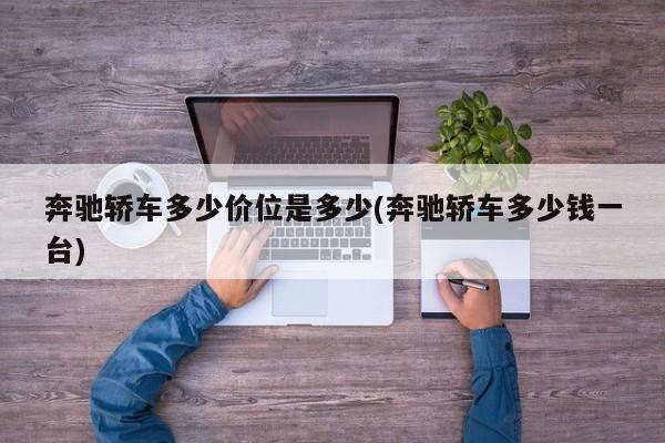 奔驰轿车多少价位是多少(奔驰轿车多少钱一台)